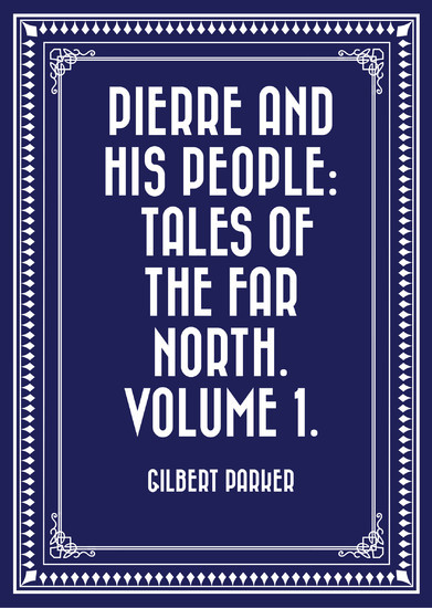 Pierre and His People: Tales of the Far North. Volume 1. main product photo
