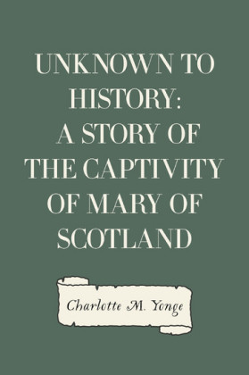 Unknown to History: A Story of the Captivity of Mary of Scotland