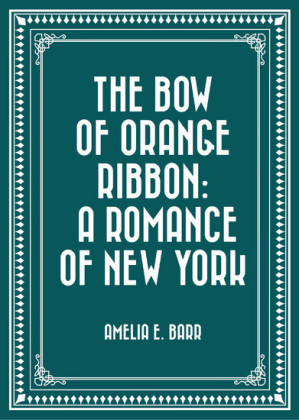The Bow of Orange Ribbon: A Romance of New York