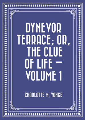 Dynevor Terrace; Or, The Clue of Life - Volume 1