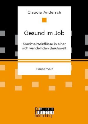 Gesund im Job - Krankheitseinflüsse in einer sich wandelnden Berufswelt