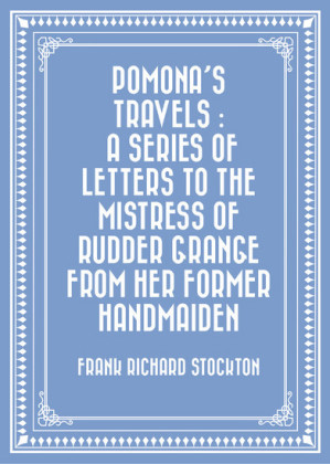 Pomona's Travels : A Series of Letters to the Mistress of Rudder Grange from her Former Handmaiden