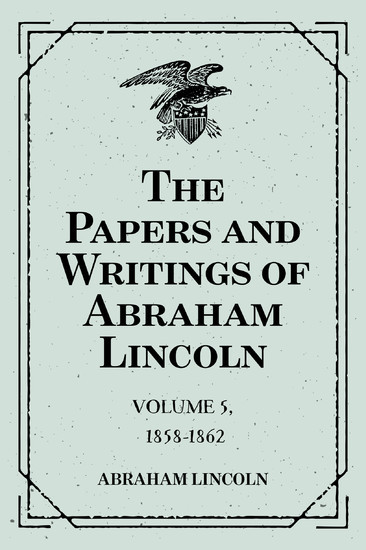 The Papers and Writings of Abraham Lincoln: Volume 5, 1858-1862 main product photo