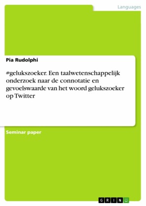 #gelukszoeker. Een taalwetenschappelijk onderzoek naar de connotatie en gevoelswaarde van het woord gelukszoeker op Twitter