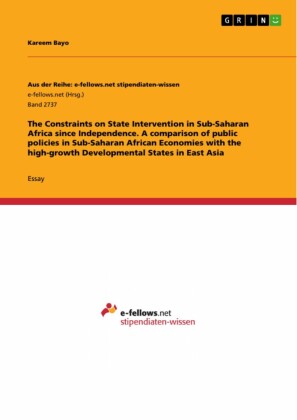 The Constraints on State Intervention in Sub-Saharan Africa since Independence. A comparison of public policies in Sub-Saharan African Economies with the high-growth Developmental States in East Asia