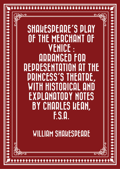 Shakespeare's play of the Merchant of Venice : Arranged for Representation at the Princess's Theatre, with Historical and Explanatory Notes by Charles Kean, F.S.A. main product photo