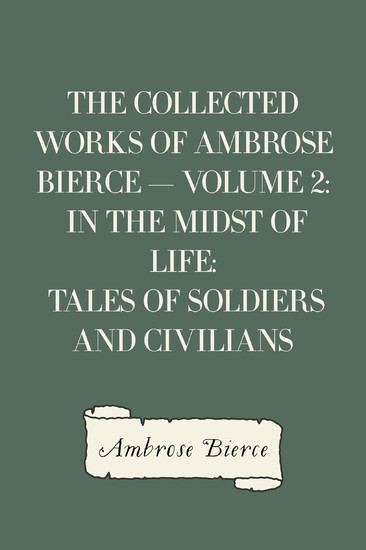 The Collected Works of Ambrose Bierce - Volume 2: In the Midst of Life: Tales of Soldiers and Civilians main product photo
