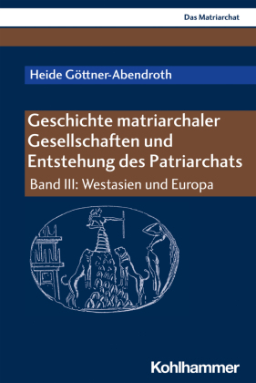 Geschichte matriarchaler Gesellschaften und Entstehung des Patriarchats. Bd.III