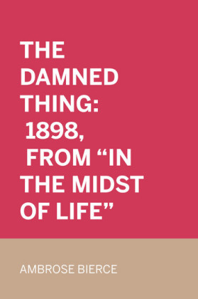 The Damned Thing: 1898, From 'In the Midst of Life'