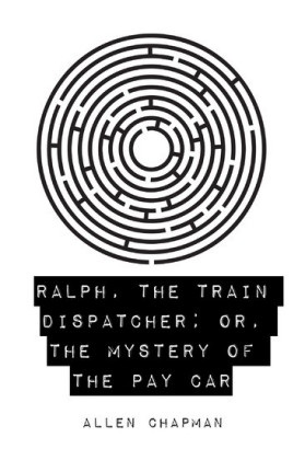 Ralph, the Train Dispatcher; Or, The Mystery of the Pay Car