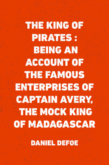 The King of Pirates : Being an Account of the Famous Enterprises of Captain Avery, the Mock King of Madagascar main product photo