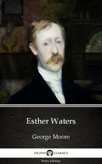 Esther Waters by George Moore - Delphi Classics (Illustrated) main product photo