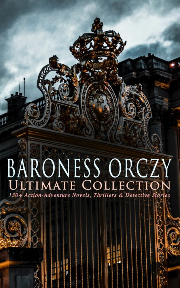 BARONESS ORCZY Ultimate Collection: 130+ Action-Adventure Novels, Thrillers & Detective Stories main product photo