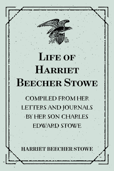 Life of Harriet Beecher Stowe : Compiled From Her Letters and Journals by Her Son Charles Edward Stowe main product photo
