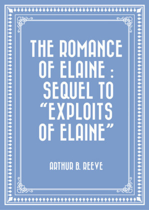 The Romance of Elaine : Sequel to 'Exploits of Elaine'