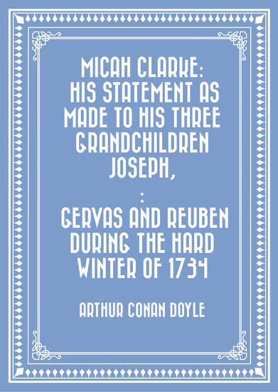 Micah Clarke: His Statement as made to his three grandchildren Joseph,: Gervas and Reuben During the Hard Winter of 1734 main product photo