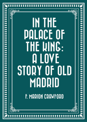In the Palace of the King: A Love Story of Old Madrid
