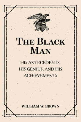 The Black Man: His Antecedents, His Genius, and His Achievements