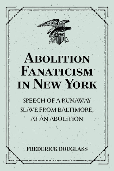 Abolition Fanaticism in New York: Speech of a Runaway Slave from Baltimore, at an Abolition: Meeting in New York, Held May 11, 1847 main product photo