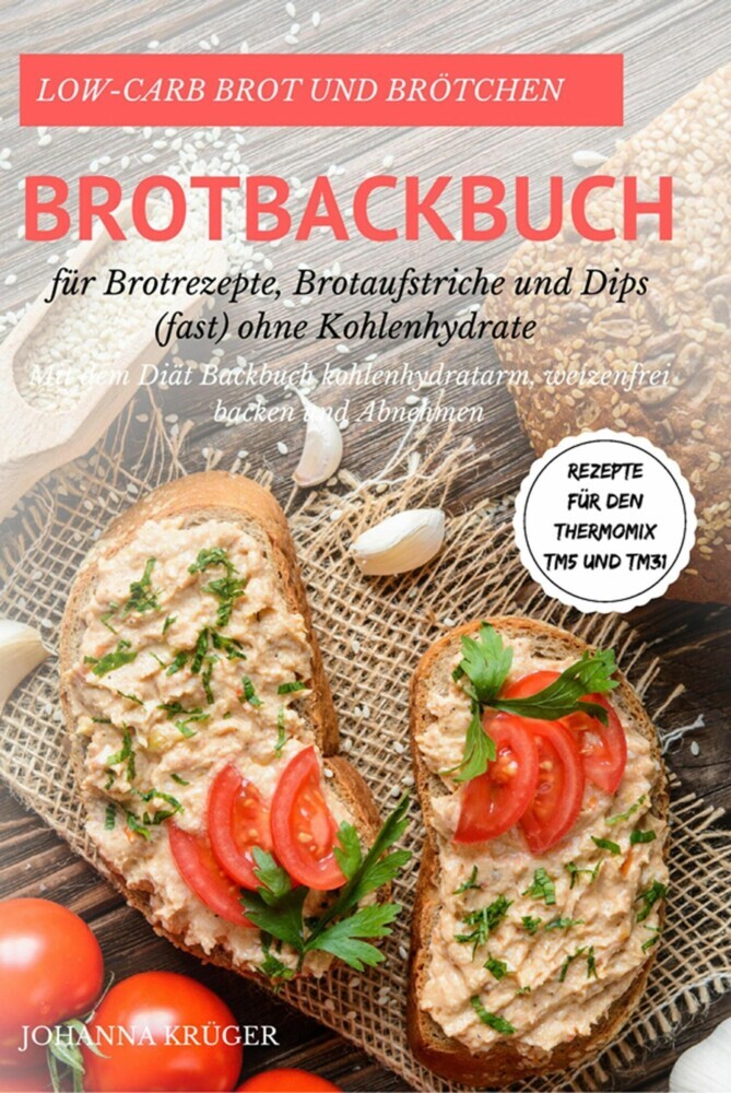 Low-Carb Brot und Brötchen Rezepte für den Thermomix TM5 und TM31 Brotbackbuch für Brotrezepte, Brotaufstriche und Dips (fast) ohne Kohlenhydrate Mit dem Diät Backbuch kohlenhydratarm, weizenfrei backen und Abnehmen main product photo