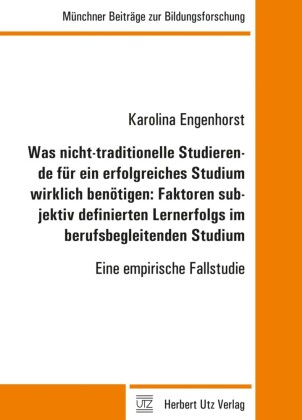 Was nicht-traditionelle Studierende für ein erfolgreiches Studium wirklich benötigen: Faktoren subjektiv definierten Lernerfolgs im berufsbegleitenden Studium