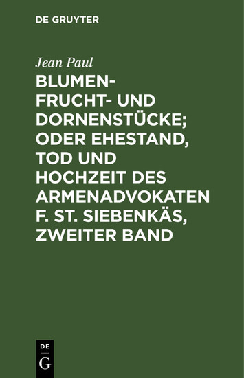 Blumen- Frucht- und Dornenstücke; oder Ehestand, Tod und Hochzeit des Armenadvokaten F. St. Siebenkäs, Zweiter Band main product photo