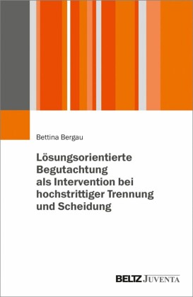 Lösungsorientierte Begutachtung als Intervention bei hochstrittiger Trennung und Scheidung