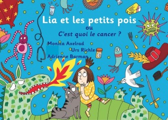 Lia et les petits pois ou C&apos;est quoi le cancer ? - version "maman est malade"