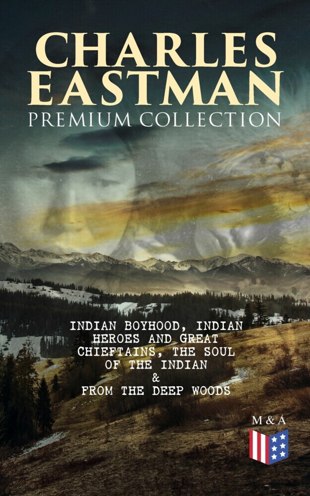 CHARLES EASTMAN Premium Collection: Indian Boyhood, Indian Heroes and Great Chieftains, The Soul of the Indian & From the Deep Woods to Civilization main product photo