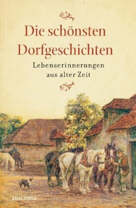 Die schönsten Dorfgeschichten. Lebenserinnerungen aus alter Zeit