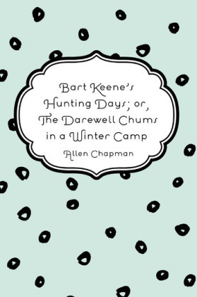 Bart Keene's Hunting Days; or, The Darewell Chums in a Winter Camp