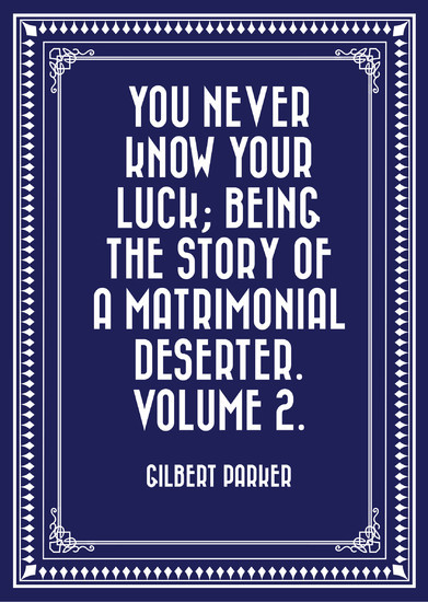 You Never Know Your Luck; being the story of a matrimonial deserter. Volume 2. main product photo