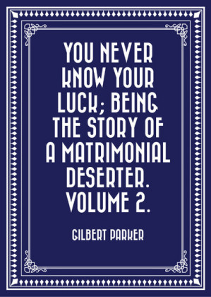 You Never Know Your Luck; being the story of a matrimonial deserter. Volume 2.