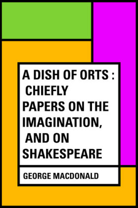 A Dish of Orts : Chiefly Papers on the Imagination, and on Shakespeare