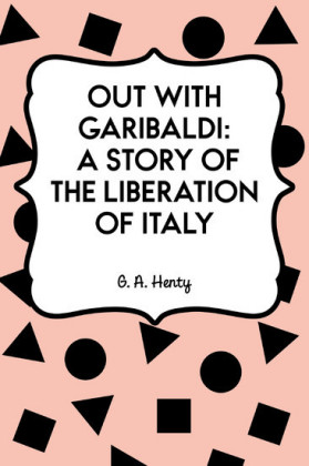 Out with Garibaldi: A story of the liberation of Italy