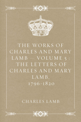 The Works of Charles and Mary Lamb - Volume 5 : The Letters of Charles and Mary Lamb, 1796-1820