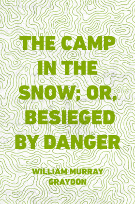 The Camp in the Snow; Or, Besieged by Danger
