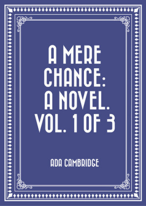 A Mere Chance: A Novel. Vol. 1 of 3