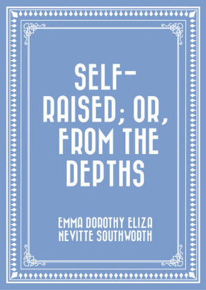Self-Raised; Or, From the Depths