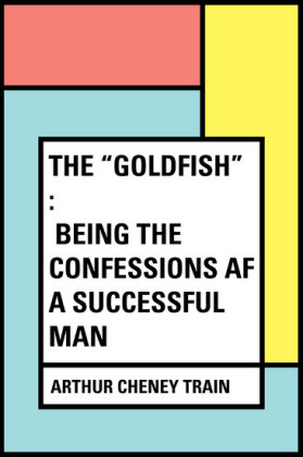 The 'Goldfish' : Being the Confessions af a Successful Man