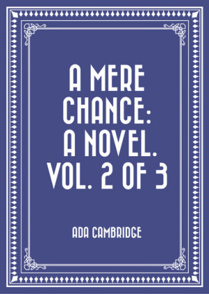 A Mere Chance: A Novel. Vol. 2 of 3
