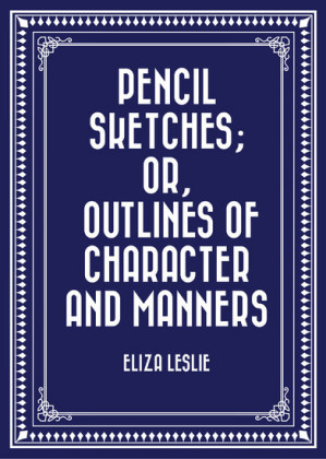 Pencil Sketches; or, Outlines of Character and Manners
