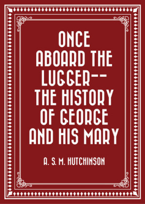 Once Aboard the Lugger-- The History of George and his Mary