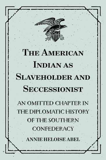 The American Indian as Slaveholder and Seccessionist: An Omitted Chapter in the Diplomatic History of the Southern Confederacy main product photo