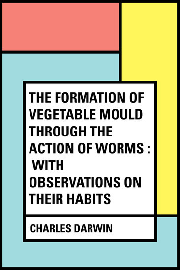 The Formation of Vegetable Mould Through the Action of Worms : With Observations on Their Habits main product photo