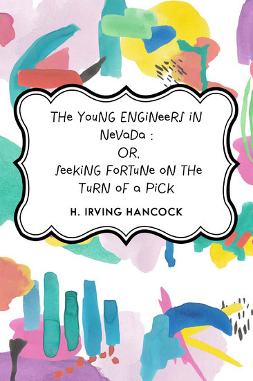 The Young Engineers in Nevada : Or, Seeking Fortune on the Turn of a Pick main product photo