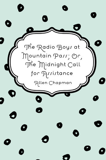 The Radio Boys at Mountain Pass; Or, The Midnight Call for Assistance main product photo
