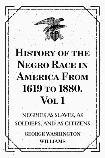 History of the Negro Race in America From 1619 to 1880. Vol 1: Negroes as Slaves, as Soldiers, and as Citizens main product photo