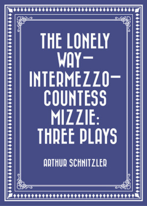 The Lonely Way-Intermezzo-Countess Mizzie: Three Plays