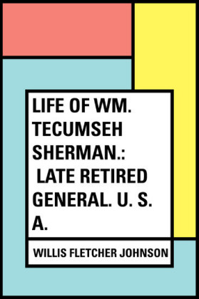 Life of Wm. Tecumseh Sherman.: Late Retired General. U. S. A.